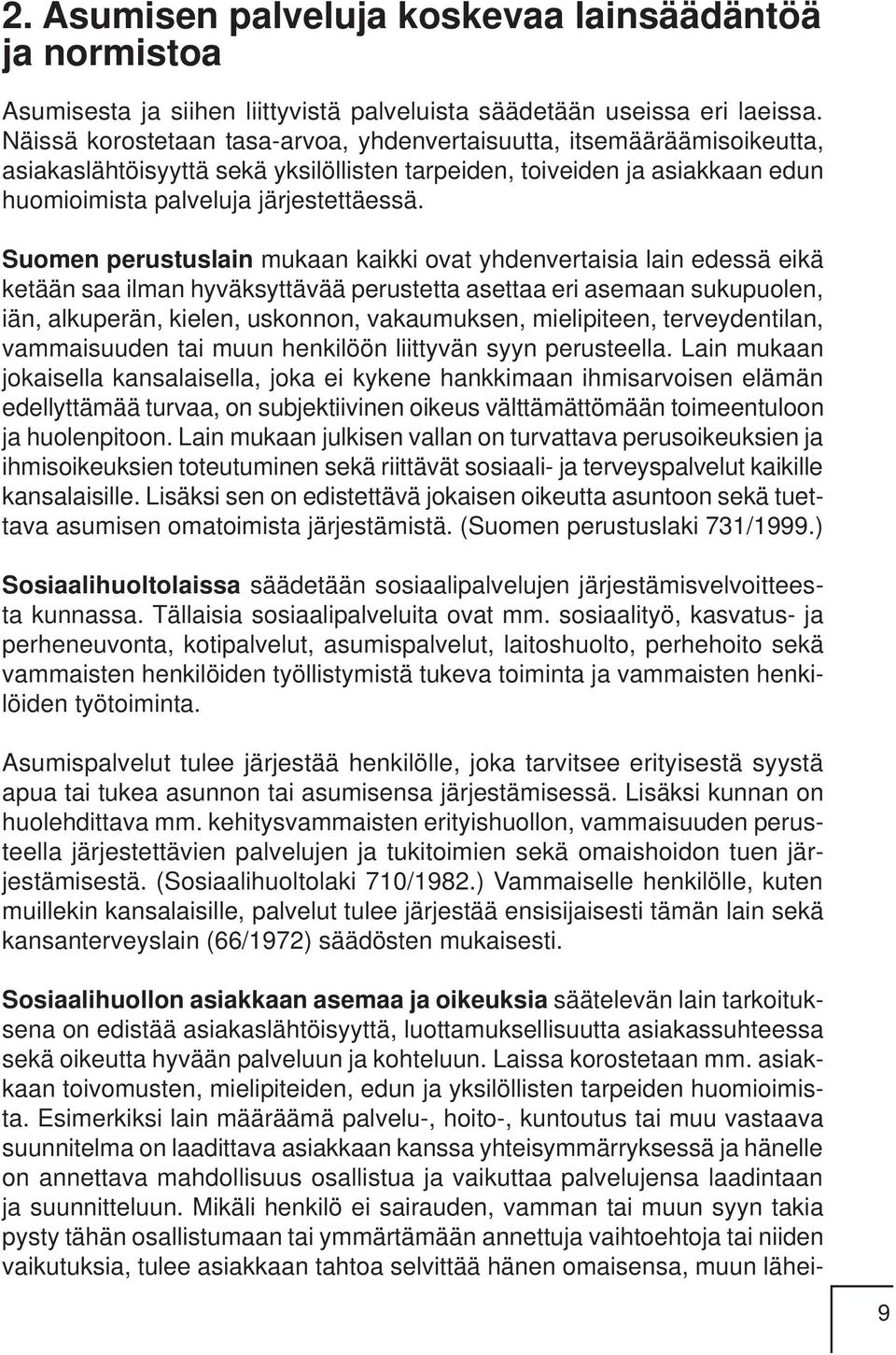 Suomen perustuslain mukaan kaikki ovat yhdenvertaisia lain edessä eikä ketään saa ilman hyväksyttävää perustetta asettaa eri asemaan sukupuolen, iän, alkuperän, kielen, uskonnon, vakaumuksen,