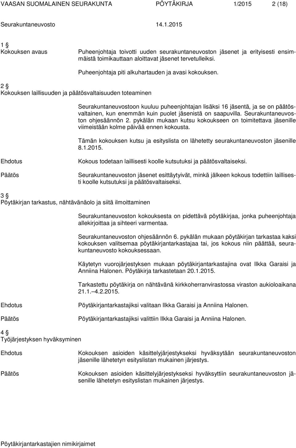 2 Kokouksen laillisuuden ja päätösvaltaisuuden toteaminen Seurakuntaneuvostoon kuuluu puheenjohtajan lisäksi 16 jäsentä, ja se on päätösvaltainen, kun enemmän kuin puolet jäsenistä on saapuvilla.