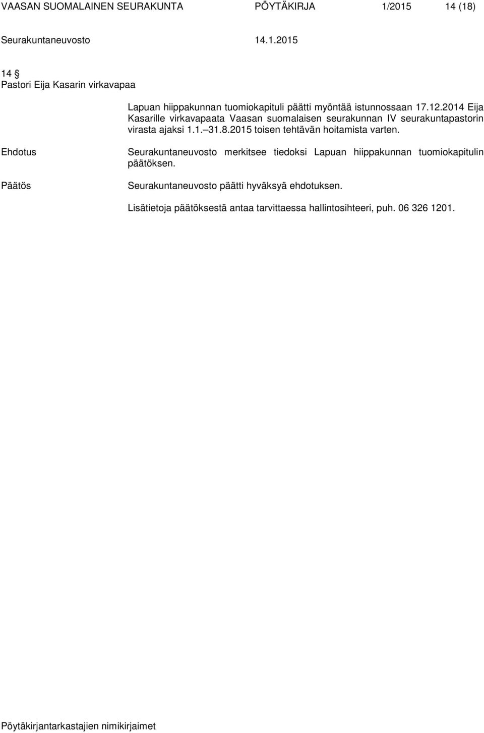 2014 Eija Kasarille virkavapaata Vaasan suomalaisen seurakunnan IV seurakuntapastorin virasta ajaksi 1.1. 31.8.