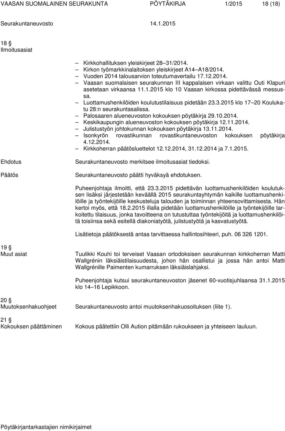Luottamushenkilöiden koulutustilaisuus pidetään 23.3.2015 klo 17 20 Koulukatu 28:n seurakuntasalissa. Palosaaren alueneuvoston kokouksen pöytäkirja 29.10.2014.