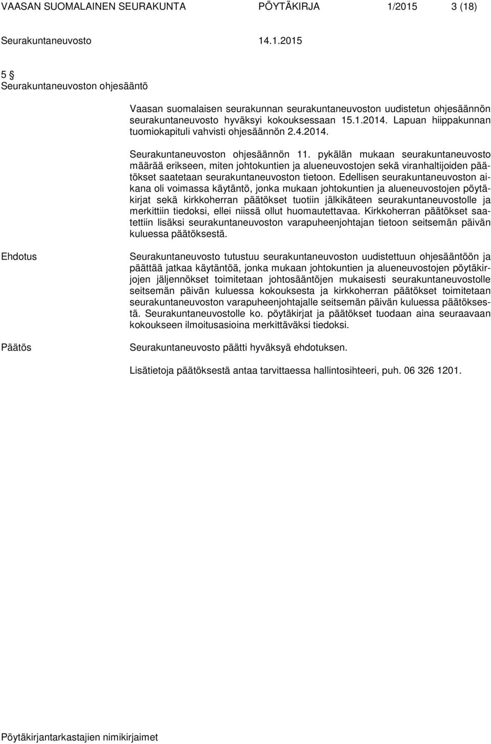 pykälän mukaan seurakuntaneuvosto määrää erikseen, miten johtokuntien ja alueneuvostojen sekä viranhaltijoiden päätökset saatetaan seurakuntaneuvoston tietoon.
