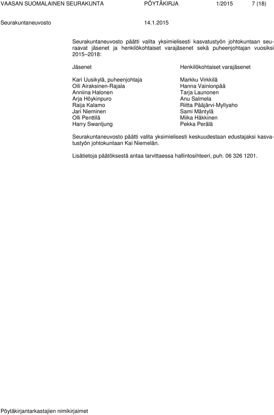 Höykinpuro Raija Kalamo Jari Nieminen Olli Penttilä Harry Swanljung Henkilökohtaiset varajäsenet Markku Virkkilä Hanna Vainionpää Tarja Launonen Anu Salmela