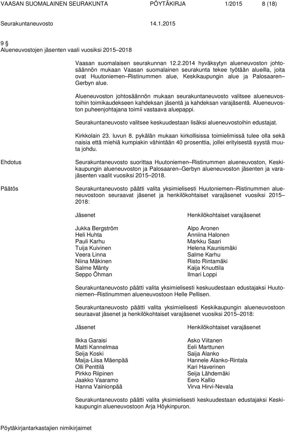 15 2018 Vaasan suomalaisen seurakunnan 12.2.2014 hyväksytyn alueneuvoston johtosäännön mukaan Vaasan suomalainen seurakunta tekee työtään alueilla, joita ovat Huutoniemen Ristinummen alue, Keskikaupungin alue ja Palosaaren Gerbyn alue.