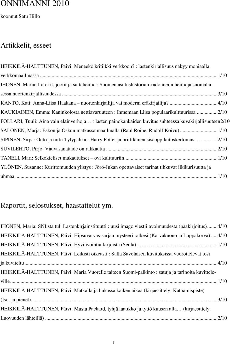 .. 3/10 KANTO, Kati: Anna-Liisa Haakana nuortenkirjailija vai moderni eräkirjailija?... 4/10 KAUKIAINEN, Emma: Kaninkolosta nettiavaruuteen : Ihmemaan Liisa populaarikulttuurissa.