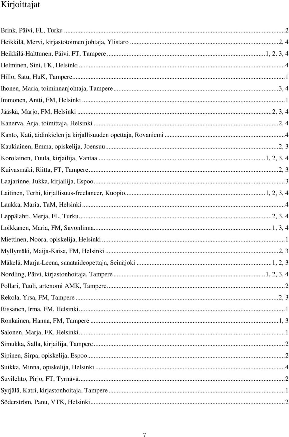 .. 2, 4 Kanto, Kati, äidinkielen ja kirjallisuuden opettaja, Rovaniemi... 4 Kaukiainen, Emma, opiskelija, Joensuu... 2, 3 Korolainen, Tuula, kirjailija, Vantaa.