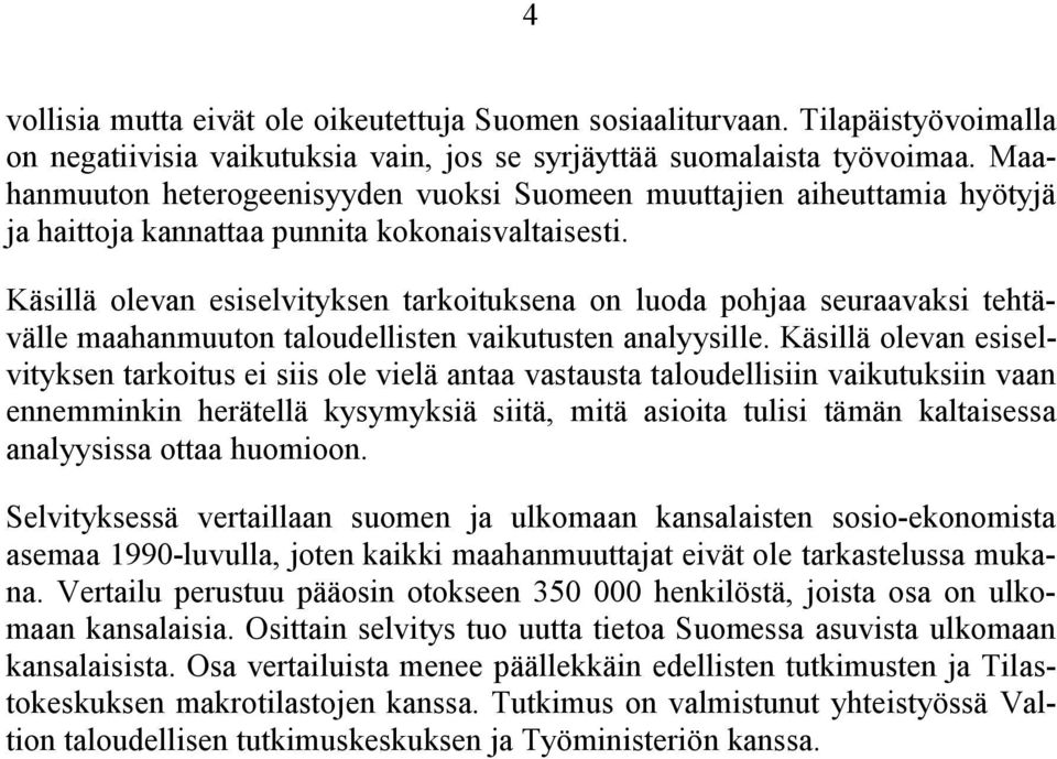 Käsillä olevan esiselvityksen tarkoituksena on luoda pohjaa seuraavaksi tehtävälle maahanmuuton taloudellisten vaikutusten analyysille.