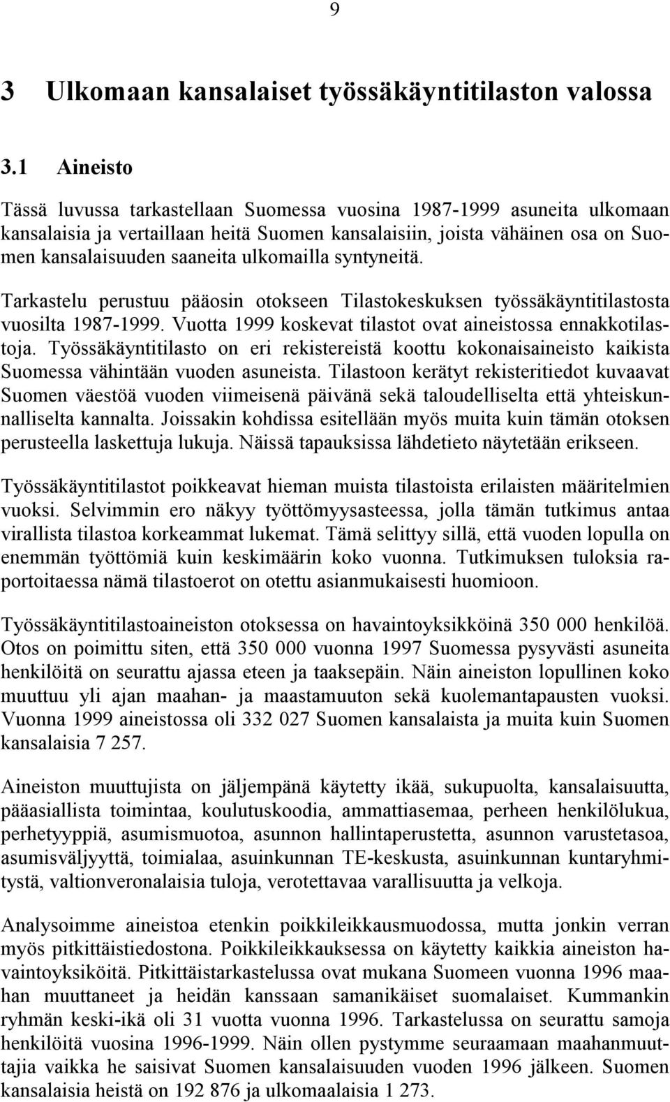 ulkomailla syntyneitä. Tarkastelu perustuu pääosin otokseen Tilastokeskuksen työssäkäyntitilastosta vuosilta 1987-1999. Vuotta 1999 koskevat tilastot ovat aineistossa ennakkotilastoja.