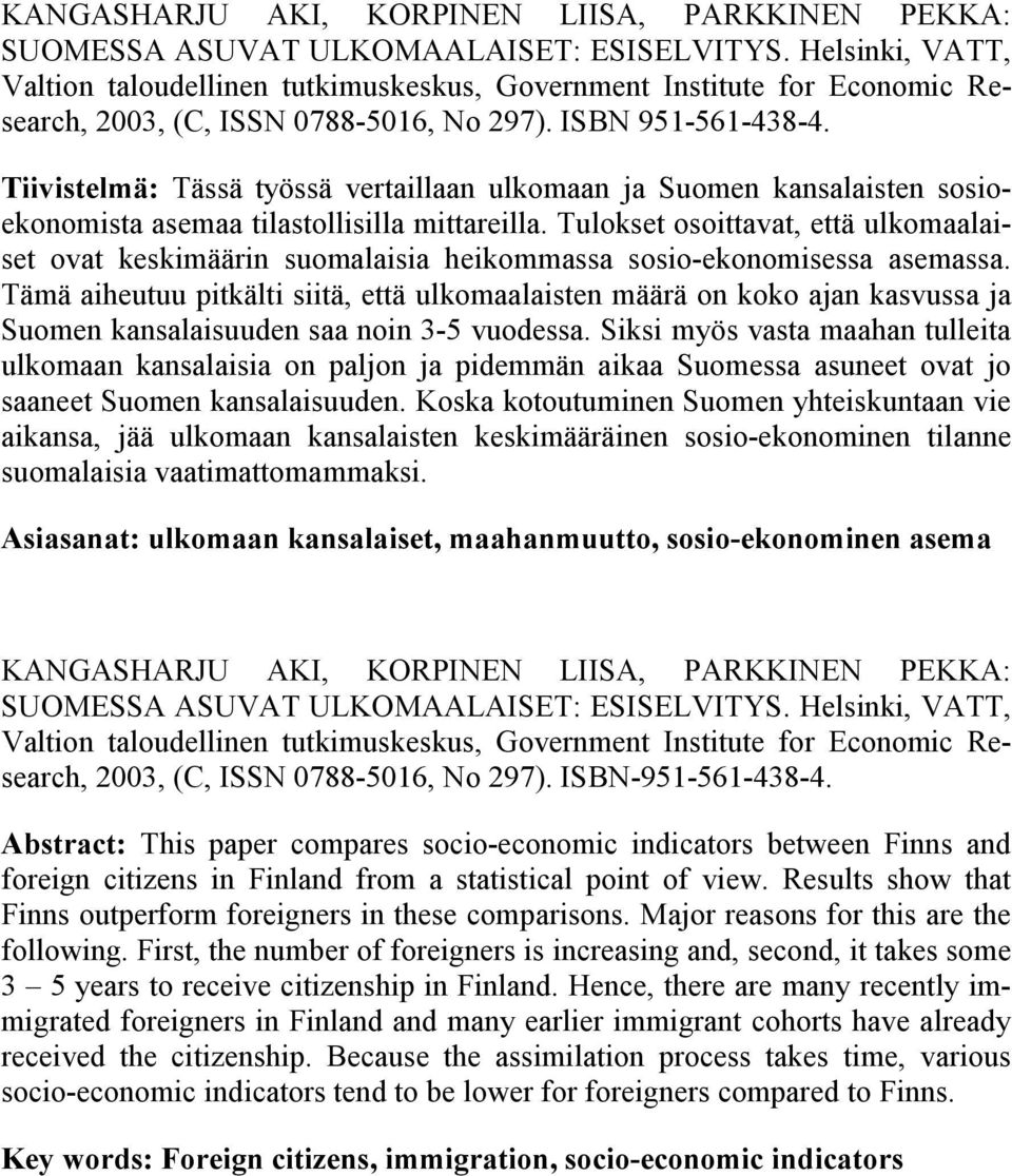 Tiivistelmä: Tässä työssä vertaillaan ulkomaan ja Suomen kansalaisten sosioekonomista asemaa tilastollisilla mittareilla.