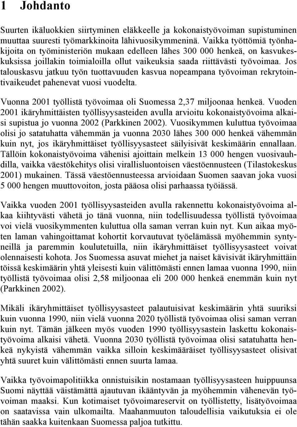 Jos talouskasvu jatkuu työn tuottavuuden kasvua nopeampana työvoiman rekrytointivaikeudet pahenevat vuosi vuodelta. Vuonna 2001 työllistä työvoimaa oli Suomessa 2,37 miljoonaa henkeä.