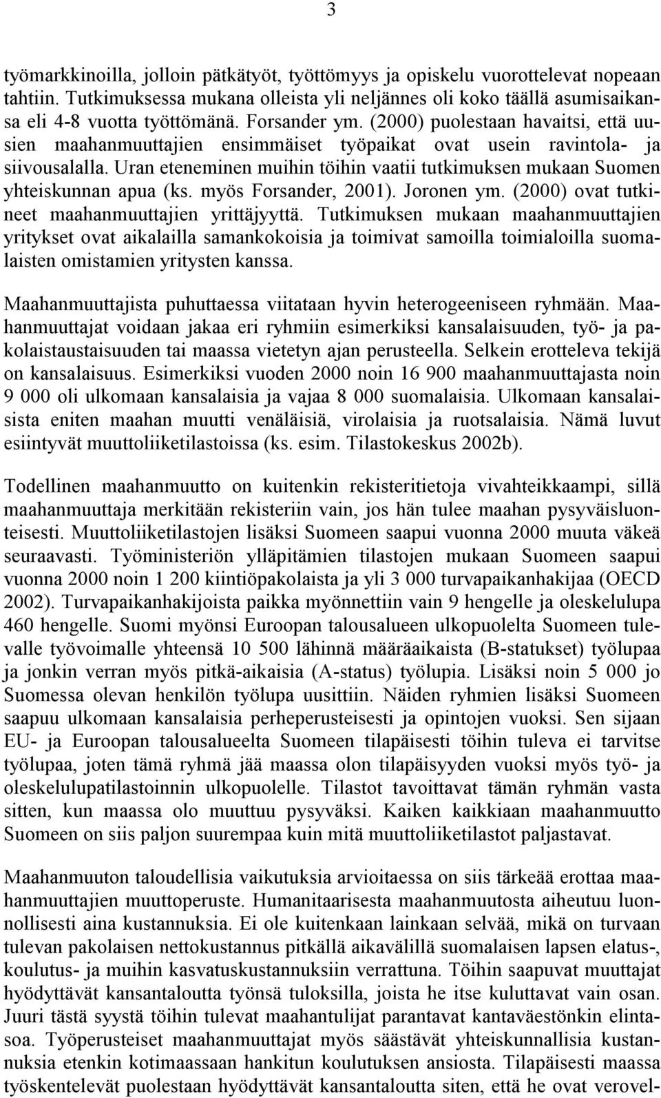 Uran eteneminen muihin töihin vaatii tutkimuksen mukaan Suomen yhteiskunnan apua (ks. myös Forsander, 2001). Joronen ym. (2000) ovat tutkineet maahanmuuttajien yrittäjyyttä.