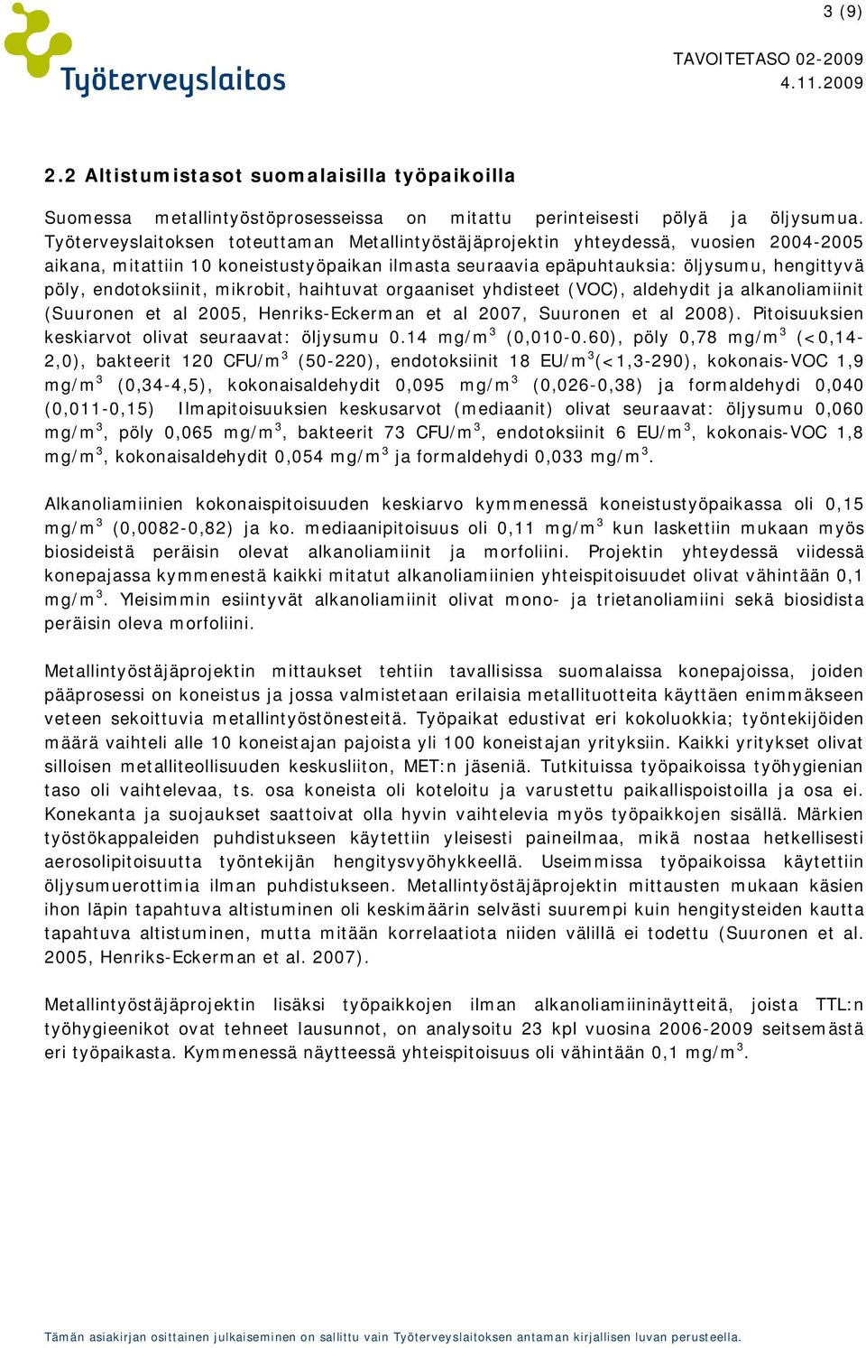 endotoksiinit, mikrobit, haihtuvat orgaaniset yhdisteet (VOC), aldehydit ja alkanoliamiinit (Suuronen et al 2005, Henriks-Eckerman et al 2007, Suuronen et al 2008).