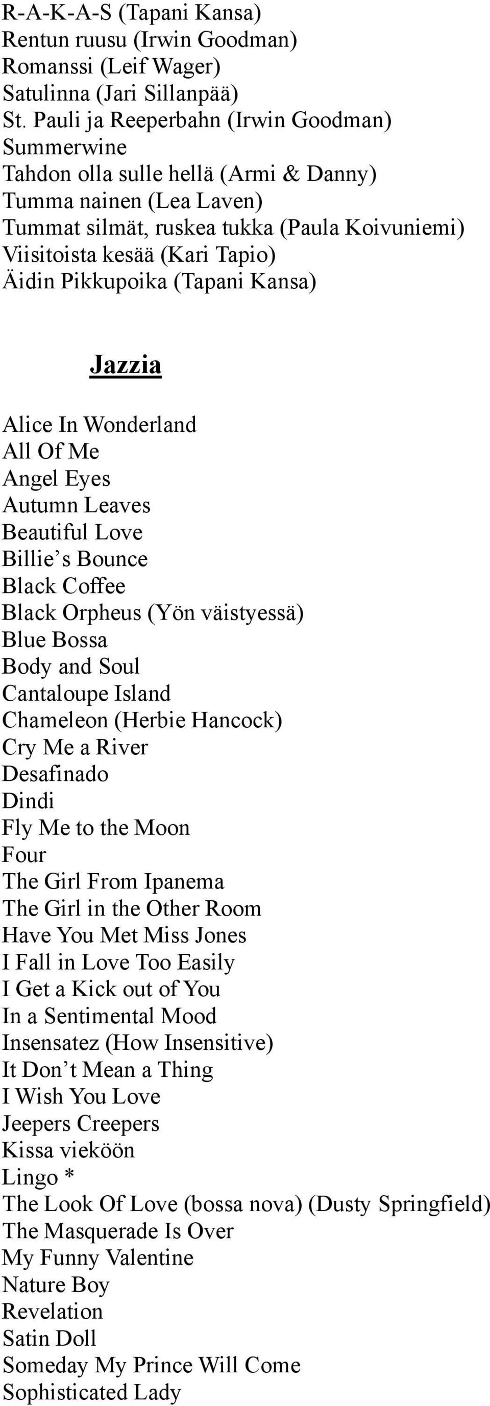 Pikkupoika (Tapani Kansa) Jazzia Alice In Wonderland All Of Me Angel Eyes Autumn Leaves Beautiful Love Billie s Bounce Black Coffee Black Orpheus (Yön väistyessä) Blue Bossa Body and Soul Cantaloupe