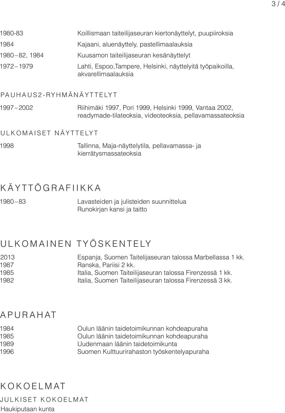 pellavamassateoksia ULKOMAISET NÄYTTELYT 1998 Tallinna, Maja-näyttelytila, pellavamassa- ja kierrätysmassateoksia KÄYTTÖGRAFIIKKA 1980 83 Lavasteiden ja julisteiden suunnittelua Runokirjan kansi ja