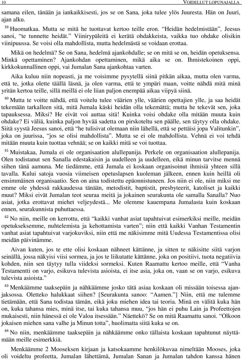 Mikä on hedelmä? Se on Sana, hedelmä ajankohdalle; se on mitä se on, heidän opetuksensa. Minkä opettaminen? Ajankohdan opettaminen, mikä aika se on.