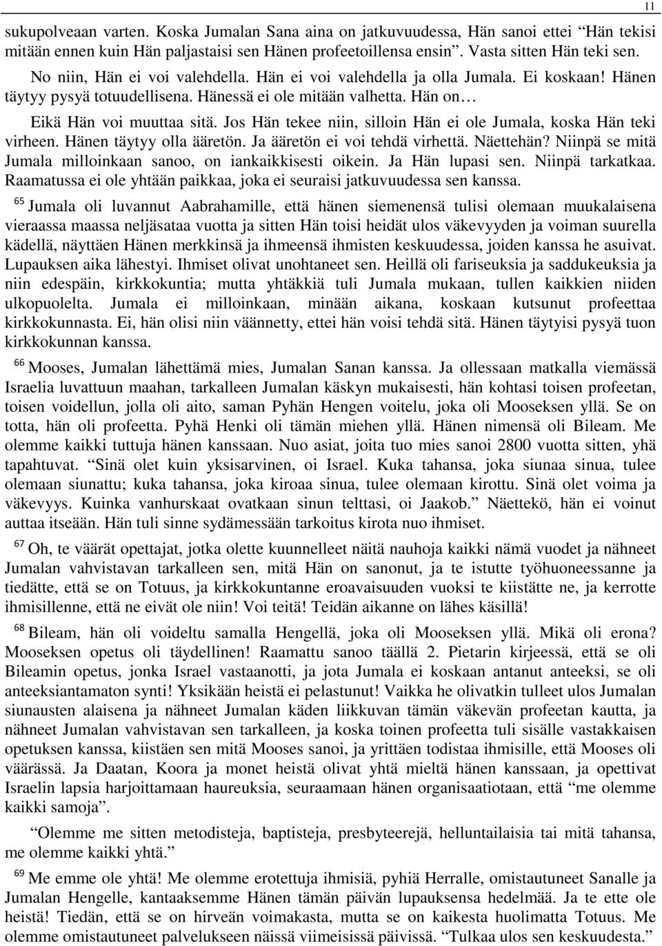 Jos Hän tekee niin, silloin Hän ei ole Jumala, koska Hän teki virheen. Hänen täytyy olla ääretön. Ja ääretön ei voi tehdä virhettä. Näettehän?