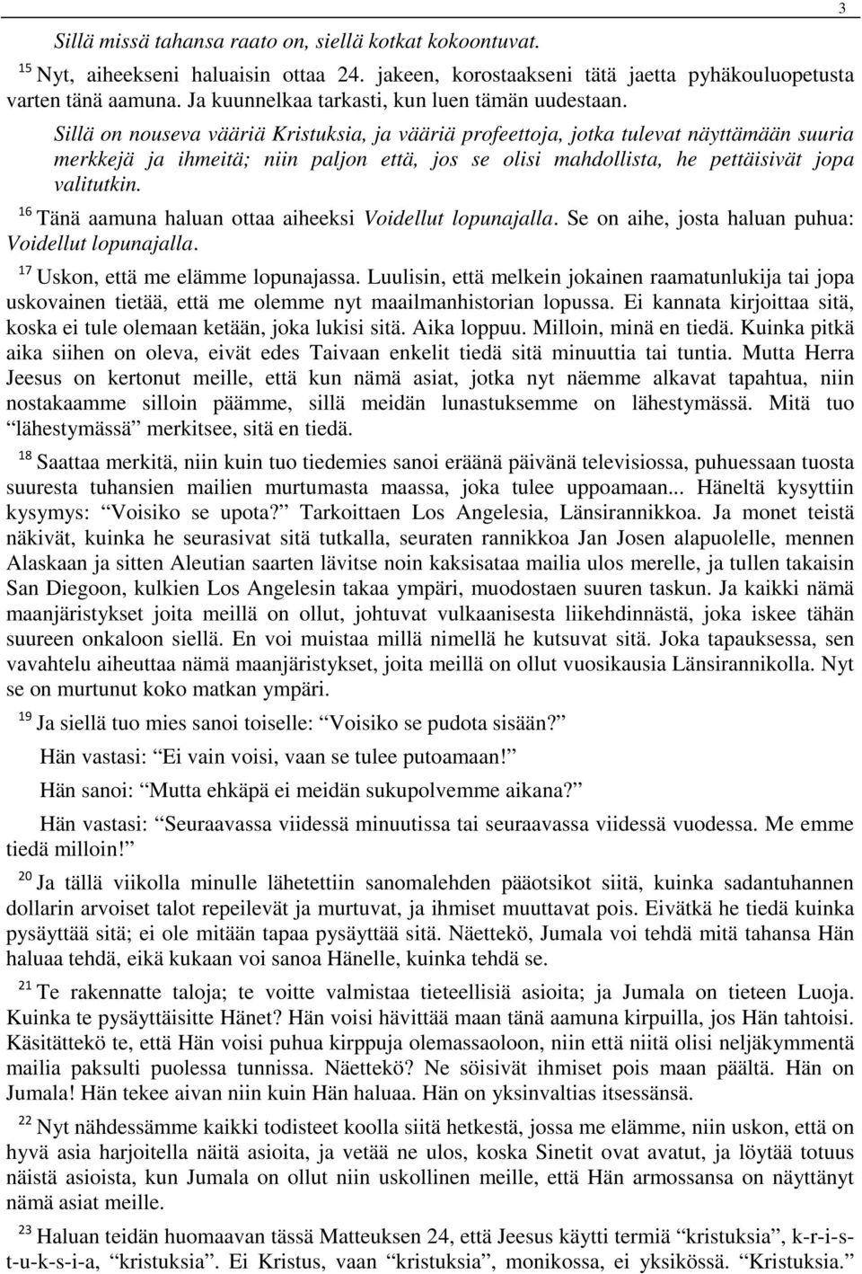 Sillä on nouseva vääriä Kristuksia, ja vääriä profeettoja, jotka tulevat näyttämään suuria merkkejä ja ihmeitä; niin paljon että, jos se olisi mahdollista, he pettäisivät jopa valitutkin.