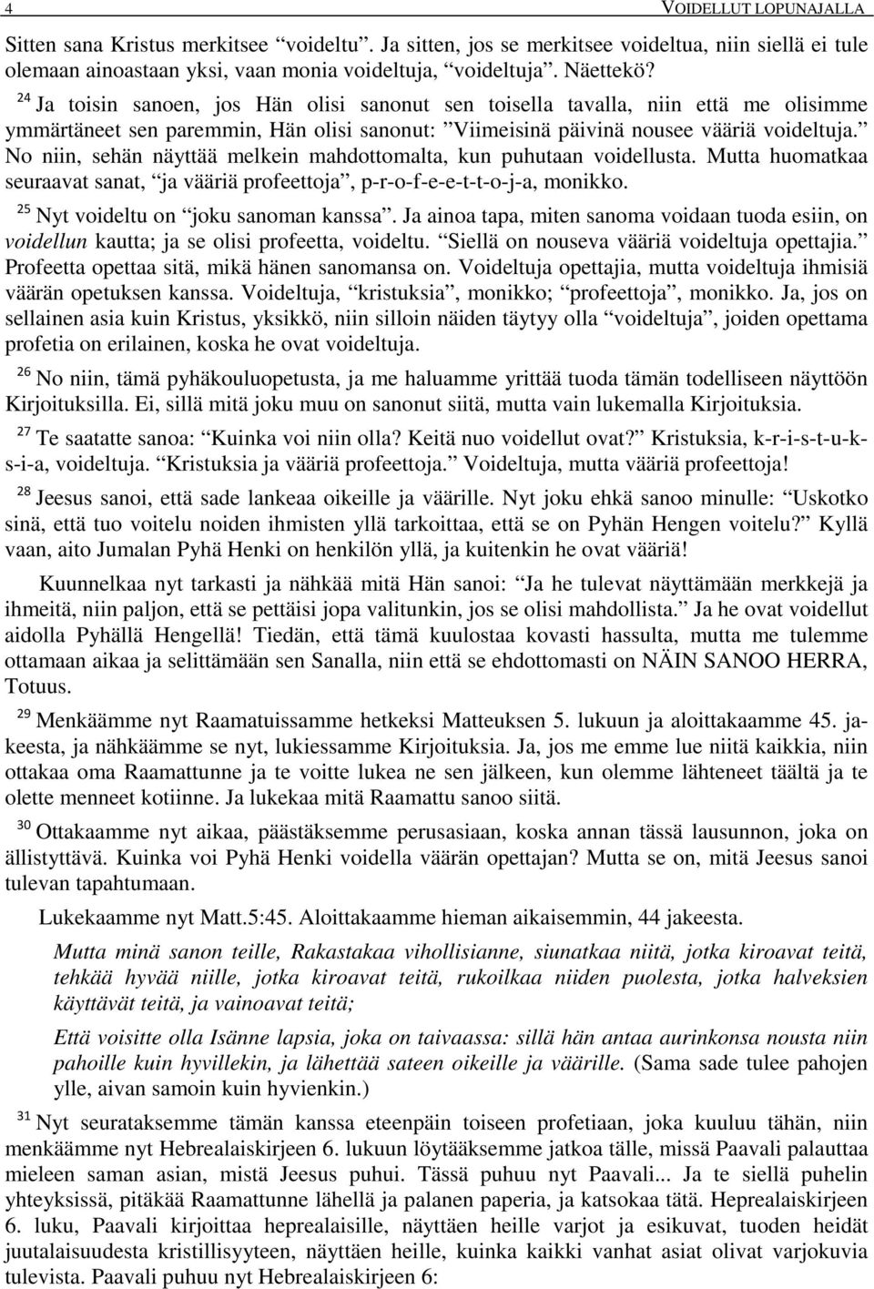 No niin, sehän näyttää melkein mahdottomalta, kun puhutaan voidellusta. Mutta huomatkaa seuraavat sanat, ja vääriä profeettoja, p-r-o-f-e-e-t-t-o-j-a, monikko. 25 Nyt voideltu on joku sanoman kanssa.