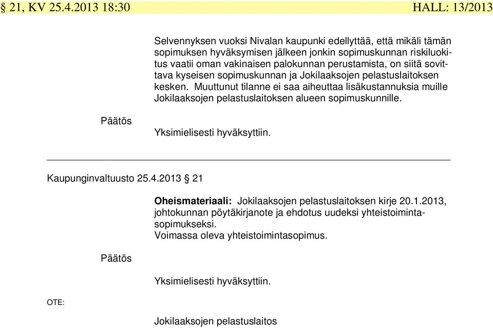 oman vakinaisen palokunnan perustamista, on siitä sovittava kyseisen sopimuskunnan ja Jokilaaksojen pelastuslaitoksen kesken.