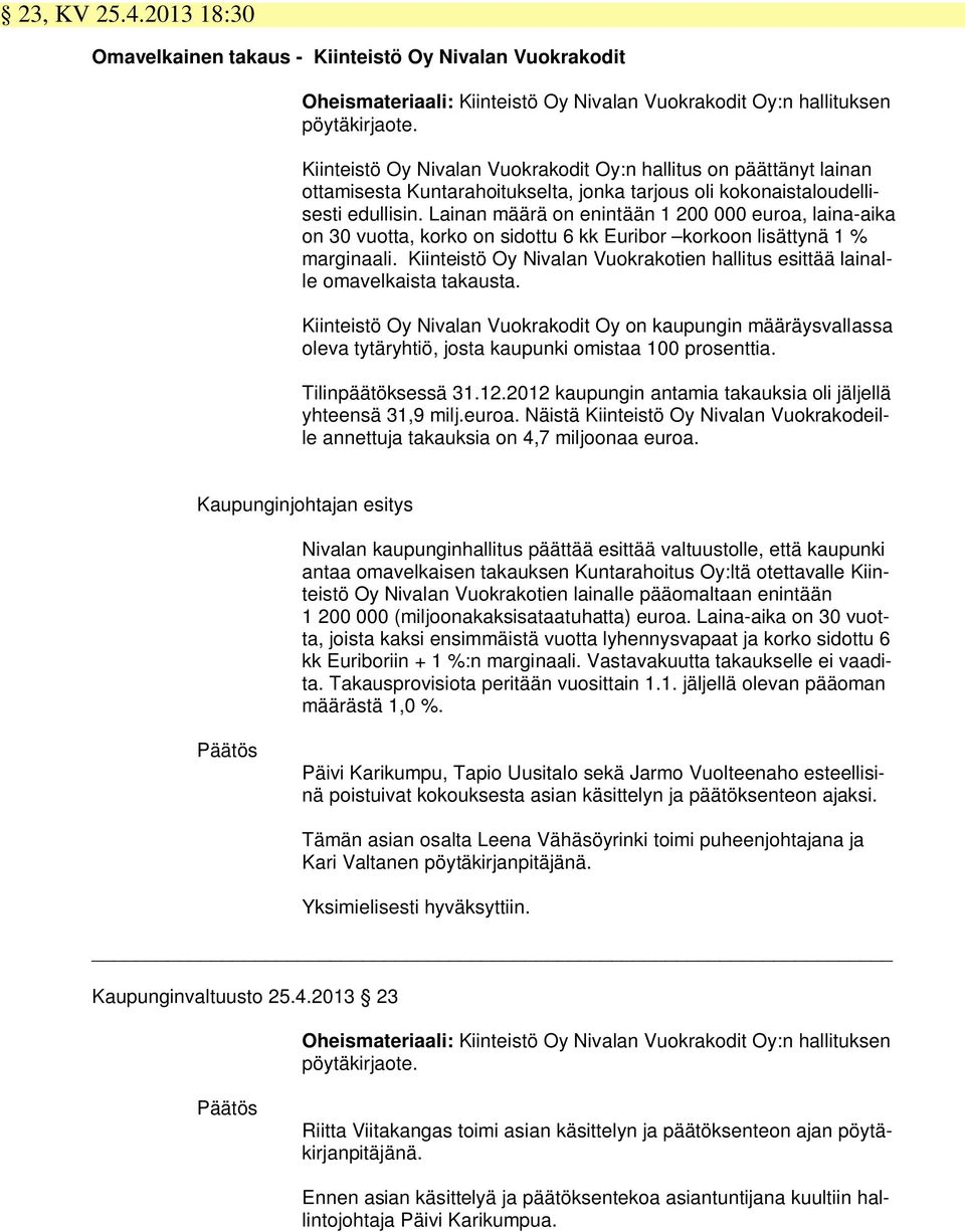 Lainan määrä on enintään 1 200 000 euroa, laina-aika on 30 vuotta, korko on sidottu 6 kk Euribor korkoon lisättynä 1 % marginaali.