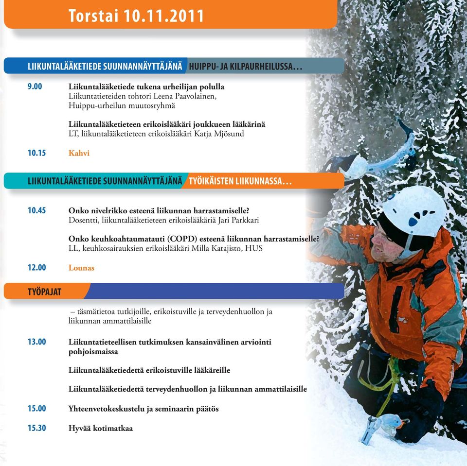 LIIKUNNASSA 10.45 Onko nivelrikko esteenä liikunnan harrastamiselle? Dosentti, liikuntalääketieteen erikoislääkäriä Jari Parkkari 12.
