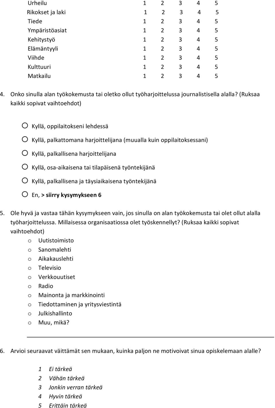 (Ruksaa kaikkisopivatvaihtoehdot) o Kyllä,oppilaitoksenilehdessä o Kyllä,palkattomanaharjoittelijana(muuallakuinoppilaitoksessani) o Kyllä,palkallisenaharjoittelijana o Kyllä,osa