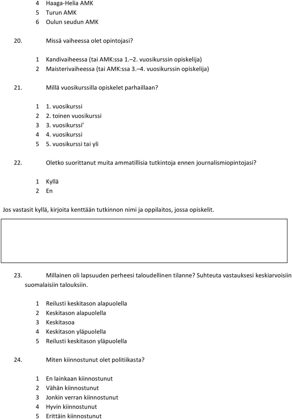 Oletkosuorittanutmuitaammatillisiatutkintojaennenjournalismiopintojasi? 1 Kyllä 2 En Josvastasitkyllä,kirjoitakenttääntutkinnonnimijaoppilaitos,jossaopiskelit. 23.