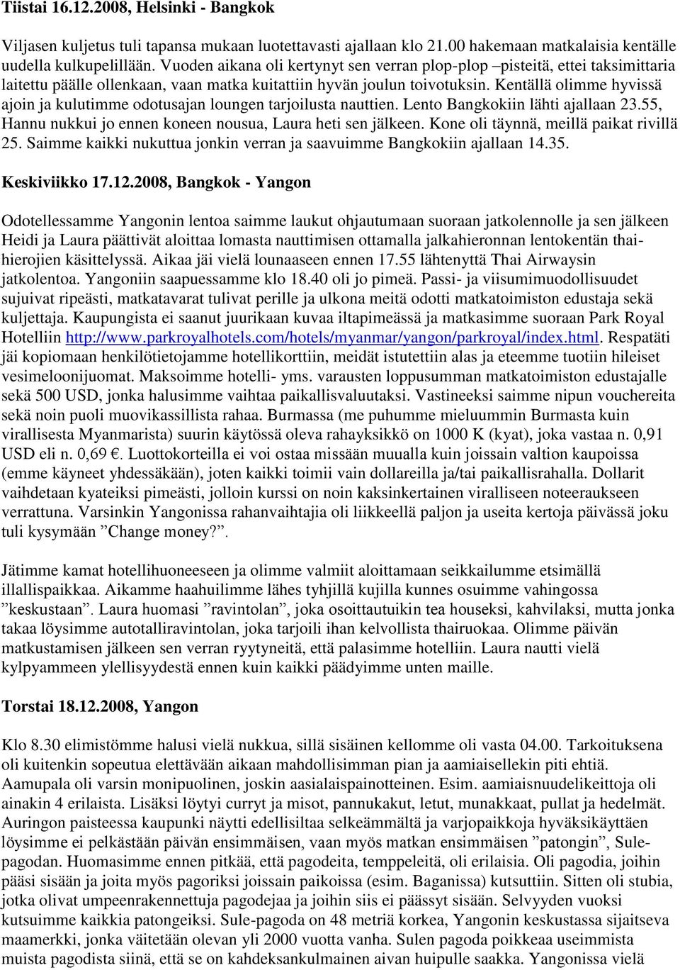 Kentällä olimme hyvissä ajoin ja kulutimme odotusajan loungen tarjoilusta nauttien. Lento Bangkokiin lähti ajallaan 23.55, Hannu nukkui jo ennen koneen nousua, Laura heti sen jälkeen.