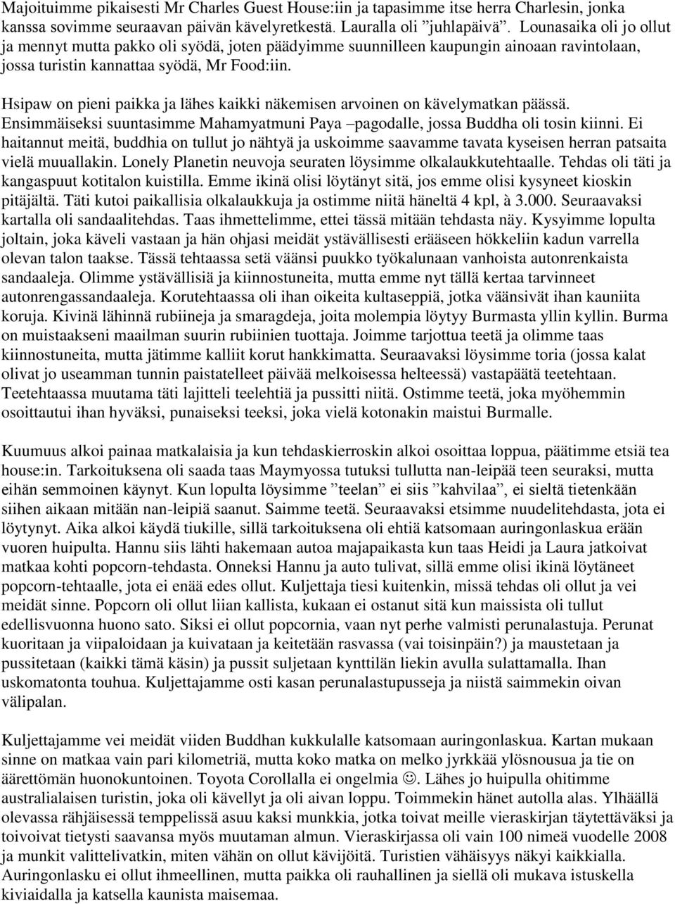 Hsipaw on pieni paikka ja lähes kaikki näkemisen arvoinen on kävelymatkan päässä. Ensimmäiseksi suuntasimme Mahamyatmuni Paya pagodalle, jossa Buddha oli tosin kiinni.