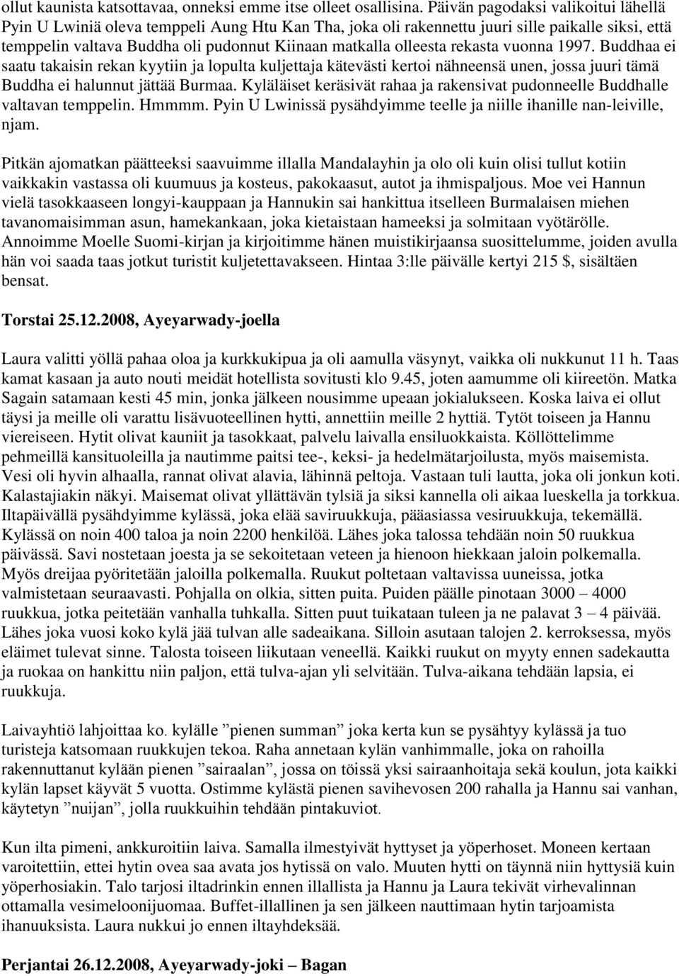 rekasta vuonna 1997. Buddhaa ei saatu takaisin rekan kyytiin ja lopulta kuljettaja kätevästi kertoi nähneensä unen, jossa juuri tämä Buddha ei halunnut jättää Burmaa.