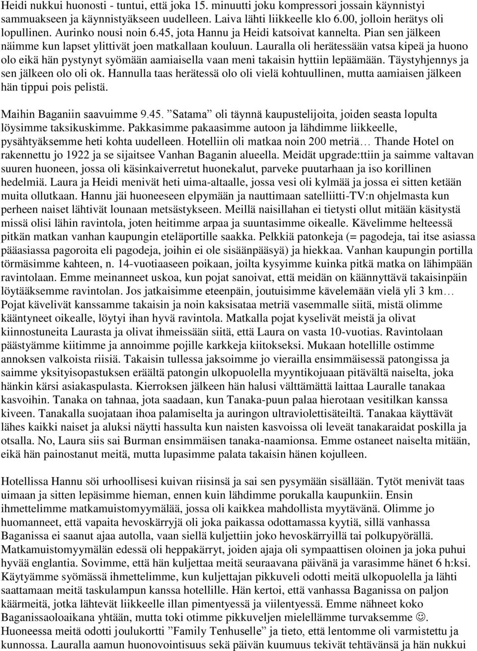 Lauralla oli herätessään vatsa kipeä ja huono olo eikä hän pystynyt syömään aamiaisella vaan meni takaisin hyttiin lepäämään. Täystyhjennys ja sen jälkeen olo oli ok.