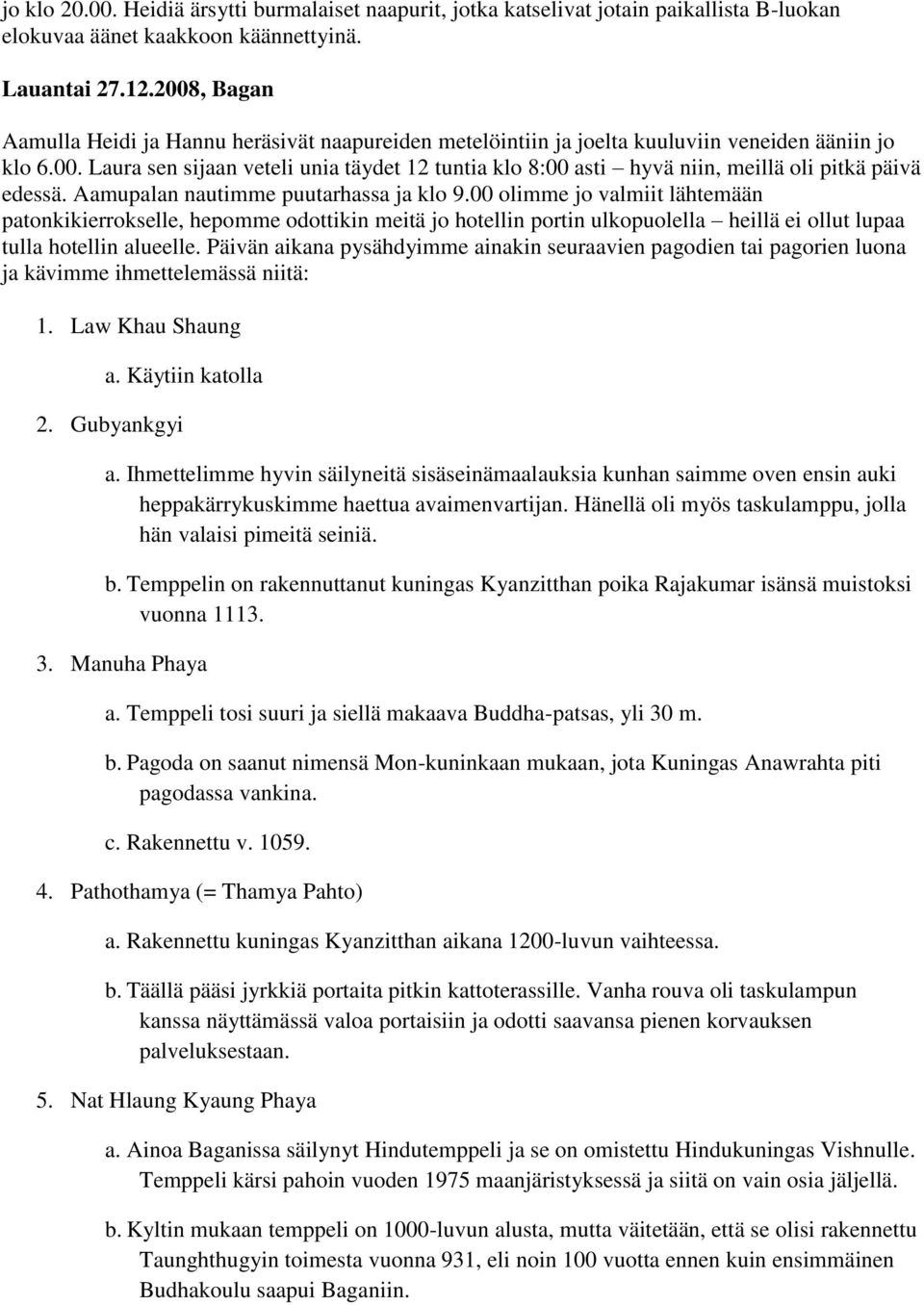 Aamupalan nautimme puutarhassa ja klo 9.00 olimme jo valmiit lähtemään patonkikierrokselle, hepomme odottikin meitä jo hotellin portin ulkopuolella heillä ei ollut lupaa tulla hotellin alueelle.