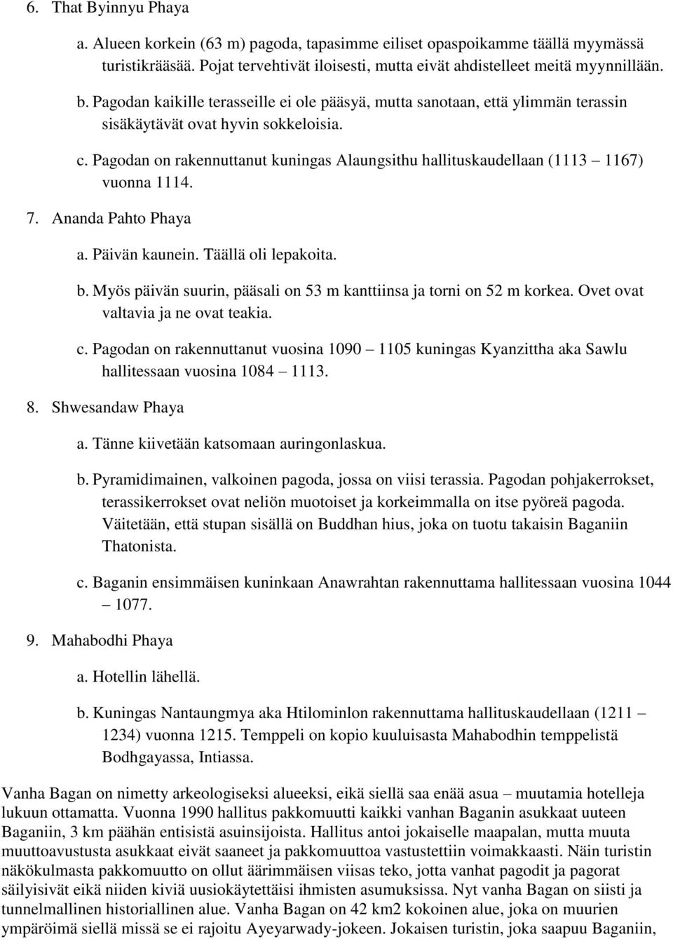 Pagodan on rakennuttanut kuningas Alaungsithu hallituskaudellaan (1113 1167) vuonna 1114. 7. Ananda Pahto Phaya a. Päivän kaunein. Täällä oli lepakoita. b.