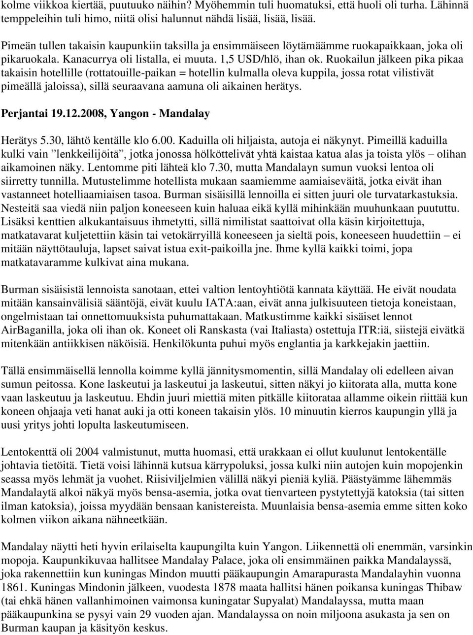 Ruokailun jälkeen pika pikaa takaisin hotellille (rottatouille-paikan = hotellin kulmalla oleva kuppila, jossa rotat vilistivät pimeällä jaloissa), sillä seuraavana aamuna oli aikainen herätys.