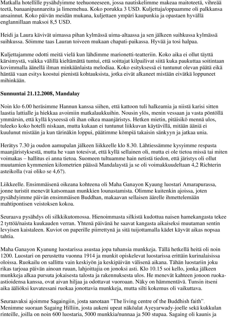 Heidi ja Laura kävivät uimassa pihan kylmässä uima-altaassa ja sen jälkeen suihkussa kylmässä suihkussa. Söimme taas Lauran toiveen mukaan chapati-paikassa. Hyvää ja tosi halpaa.