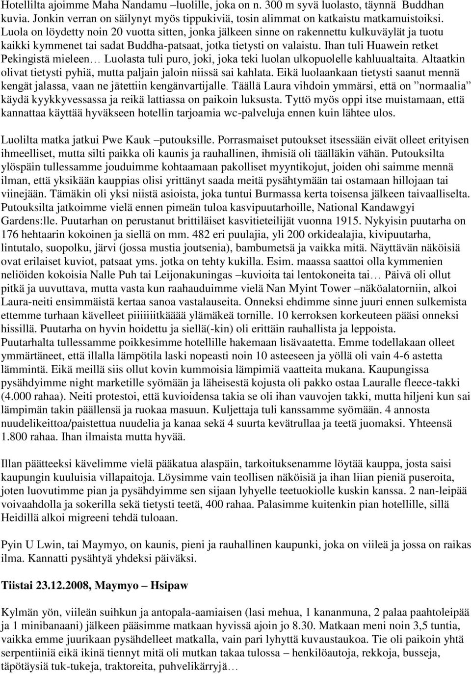 Ihan tuli Huawein retket Pekingistä mieleen Luolasta tuli puro, joki, joka teki luolan ulkopuolelle kahluualtaita. Altaatkin olivat tietysti pyhiä, mutta paljain jaloin niissä sai kahlata.