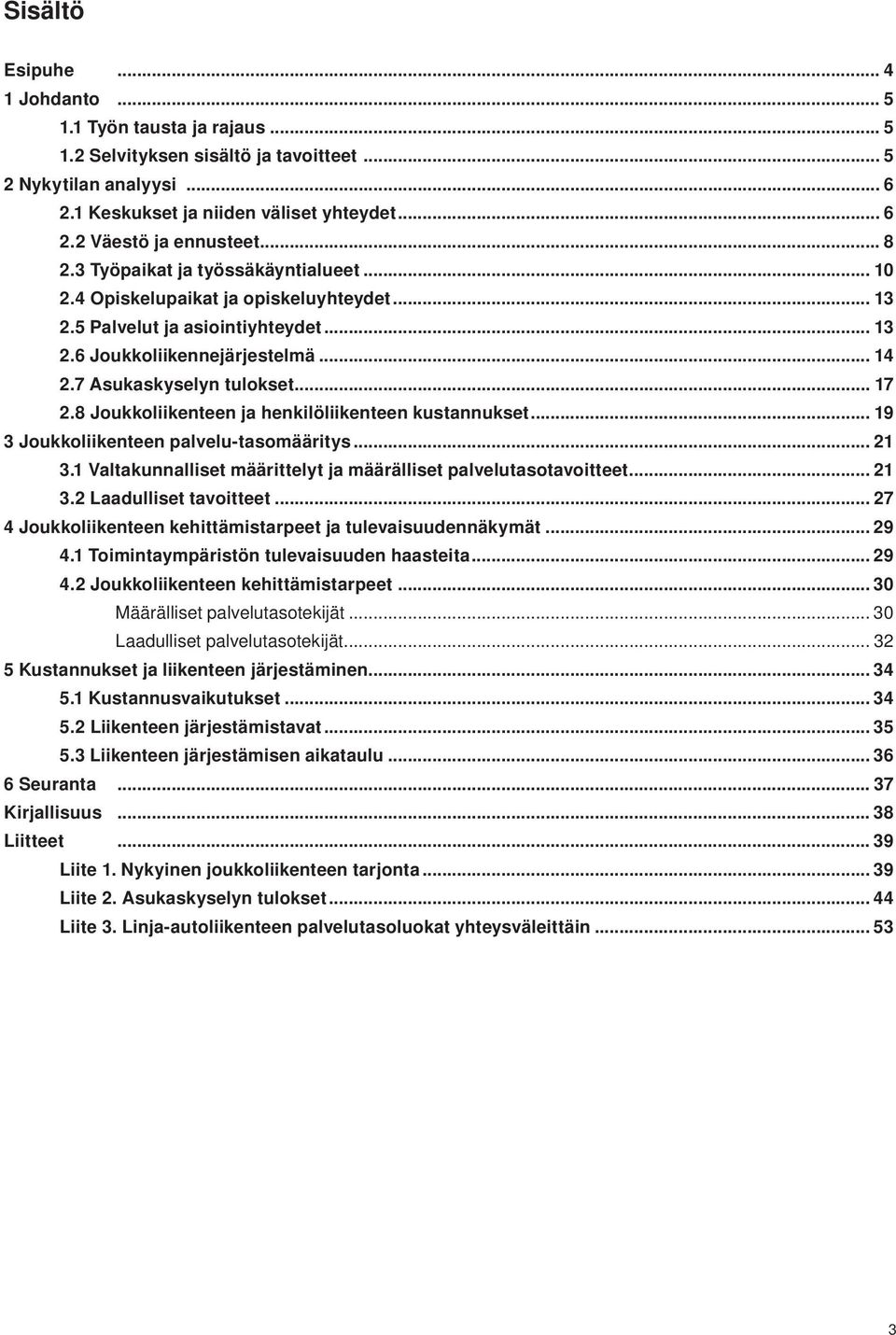 8 Joukkoliikenteen ja henkilöliikenteen kustannukset... 19 3 Joukkoliikenteen palvelu-tasomääritys... 21 3.1 Valtakunnalliset määrittelyt ja määrälliset palvelutasotavoitteet... 21 3.2 Laadulliset tavoitteet.