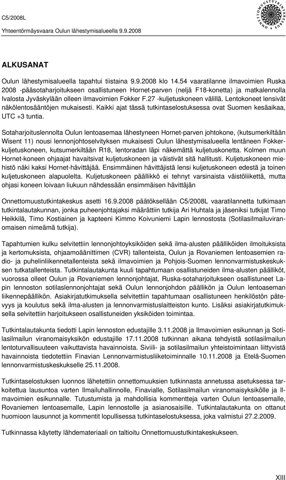 27 -kuljetuskoneen välillä. Lentokoneet lensivät näkölentosääntöjen mukaisesti. Kaikki ajat tässä tutkintaselostuksessa ovat Suomen kesäaikaa, UTC +3 tuntia.