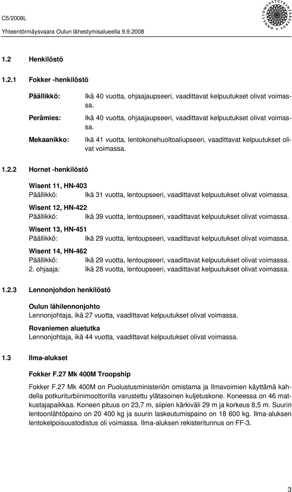 2 Hornet -henkilöstö Wisent 11, HN-403 Päällikkö: Ikä 31 vuotta, lentoupseeri, vaadittavat kelpuutukset olivat voimassa.