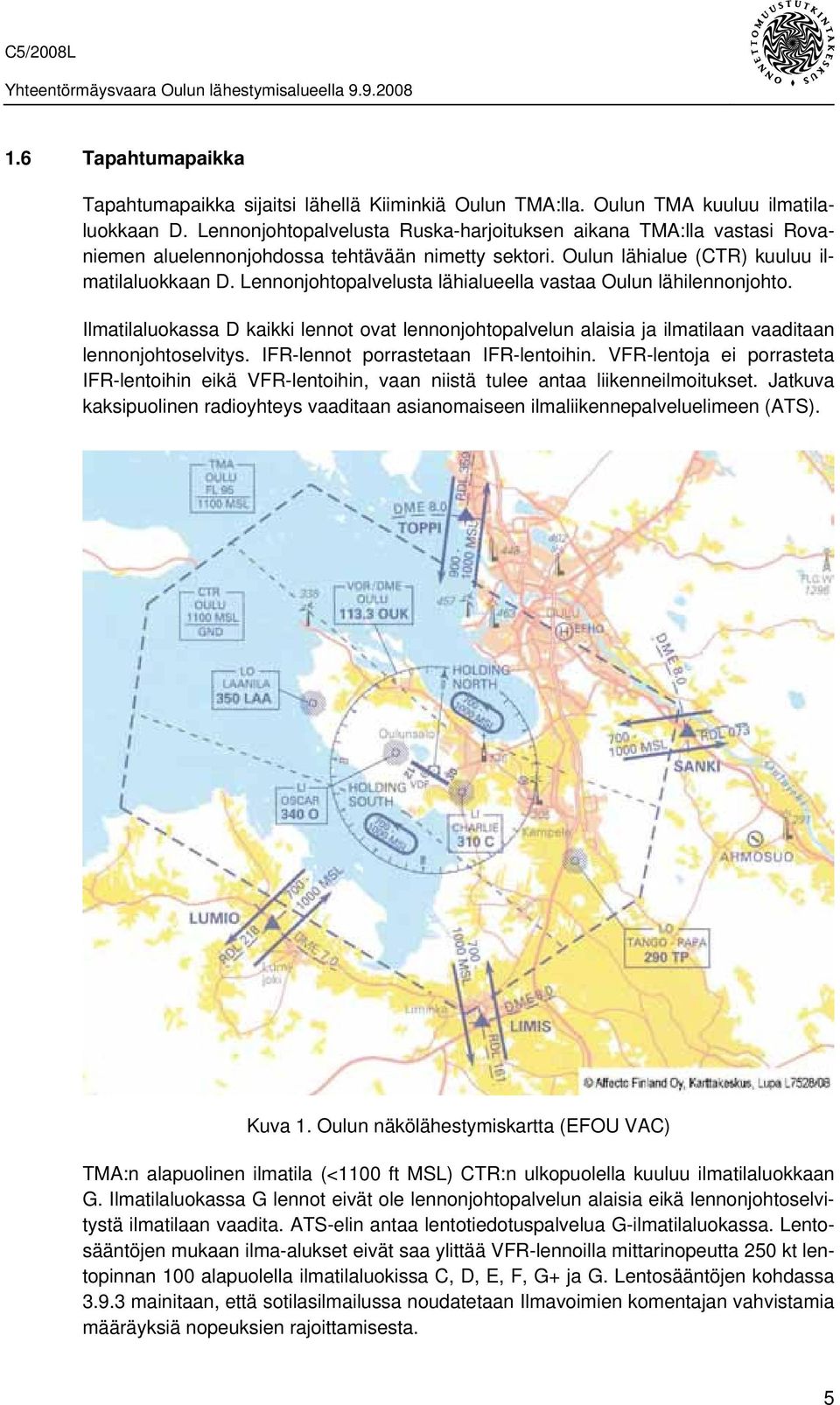 Lennonjohtopalvelusta lähialueella vastaa Oulun lähilennonjohto. Ilmatilaluokassa D kaikki lennot ovat lennonjohtopalvelun alaisia ja ilmatilaan vaaditaan lennonjohtoselvitys.