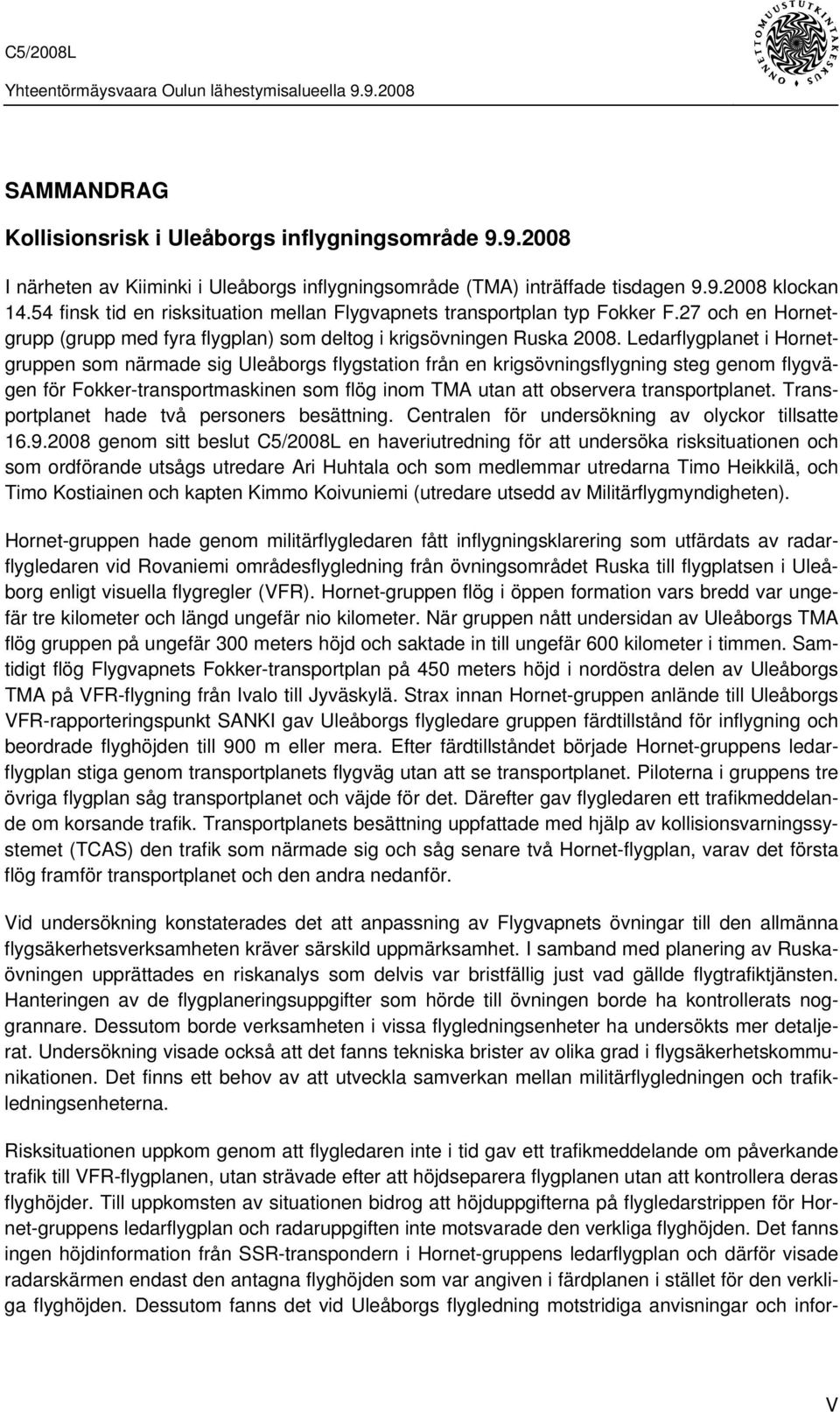 Ledarflygplanet i Hornetgruppen som närmade sig Uleåborgs flygstation från en krigsövningsflygning steg genom flygvägen för Fokker-transportmaskinen som flög inom TMA utan att observera