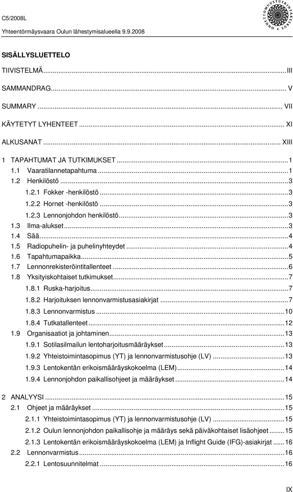 ..6 1.8 Yksityiskohtaiset tutkimukset...7 1.8.1 Ruska-harjoitus...7 1.8.2 Harjoituksen lennonvarmistusasiakirjat...7 1.8.3 Lennonvarmistus...10 1.8.4 Tutkatallenteet...12 1.