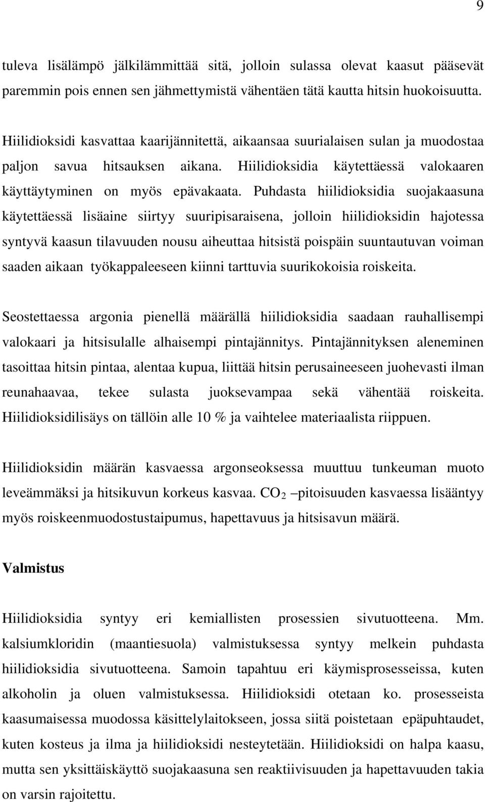 Puhdasta hiilidioksidia suojakaasuna käytettäessä lisäaine siirtyy suuripisaraisena, jolloin hiilidioksidin hajotessa syntyvä kaasun tilavuuden nousu aiheuttaa hitsistä poispäin suuntautuvan voiman