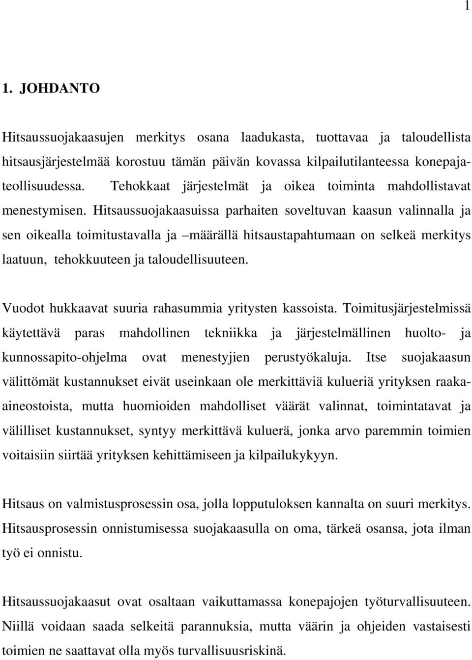 Hitsaussuojakaasuissa parhaiten soveltuvan kaasun valinnalla ja sen oikealla toimitustavalla ja määrällä hitsaustapahtumaan on selkeä merkitys laatuun, tehokkuuteen ja taloudellisuuteen.