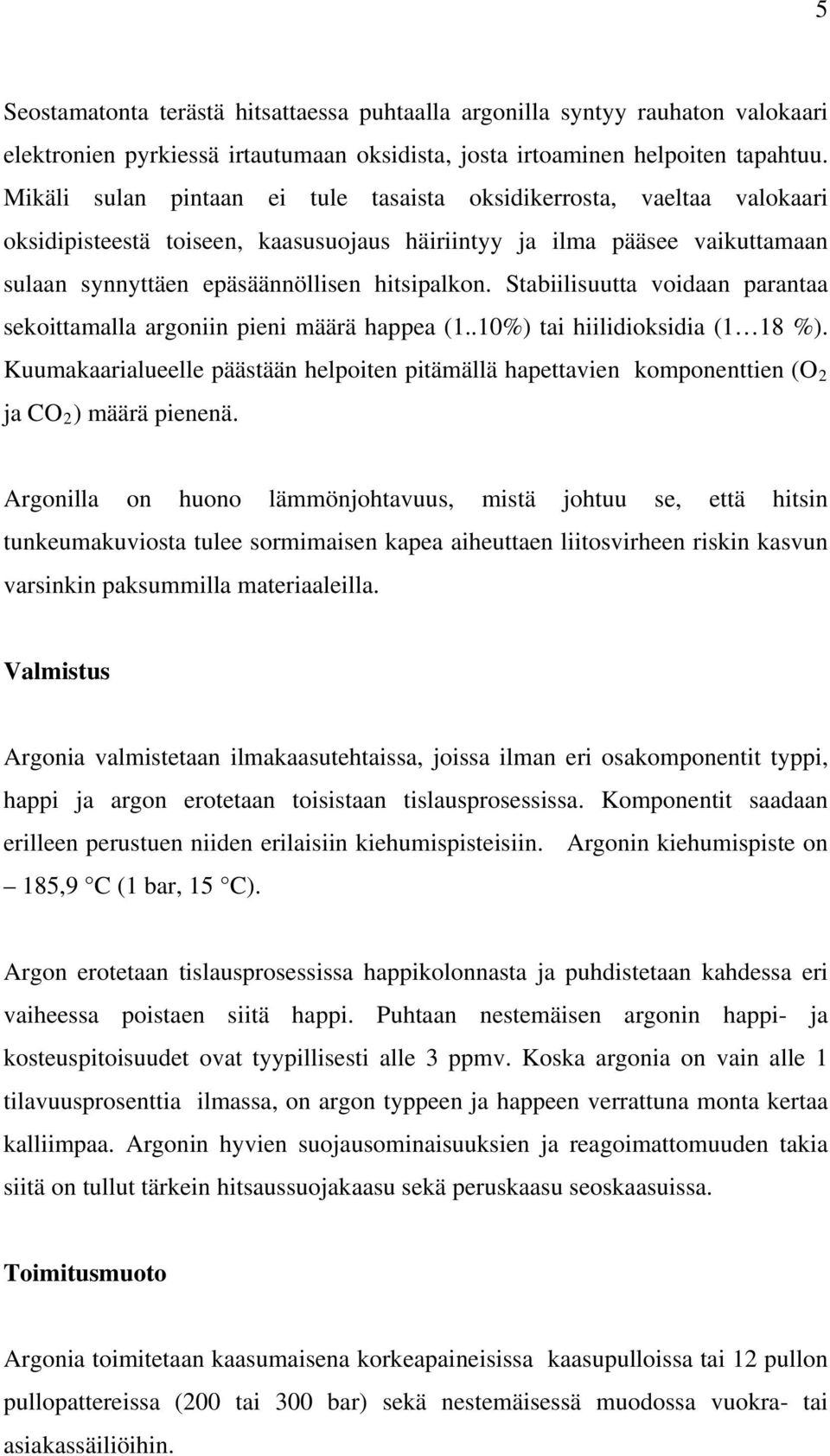 Stabiilisuutta voidaan parantaa sekoittamalla argoniin pieni määrä happea (1..10%) tai hiilidioksidia (1 18 %).