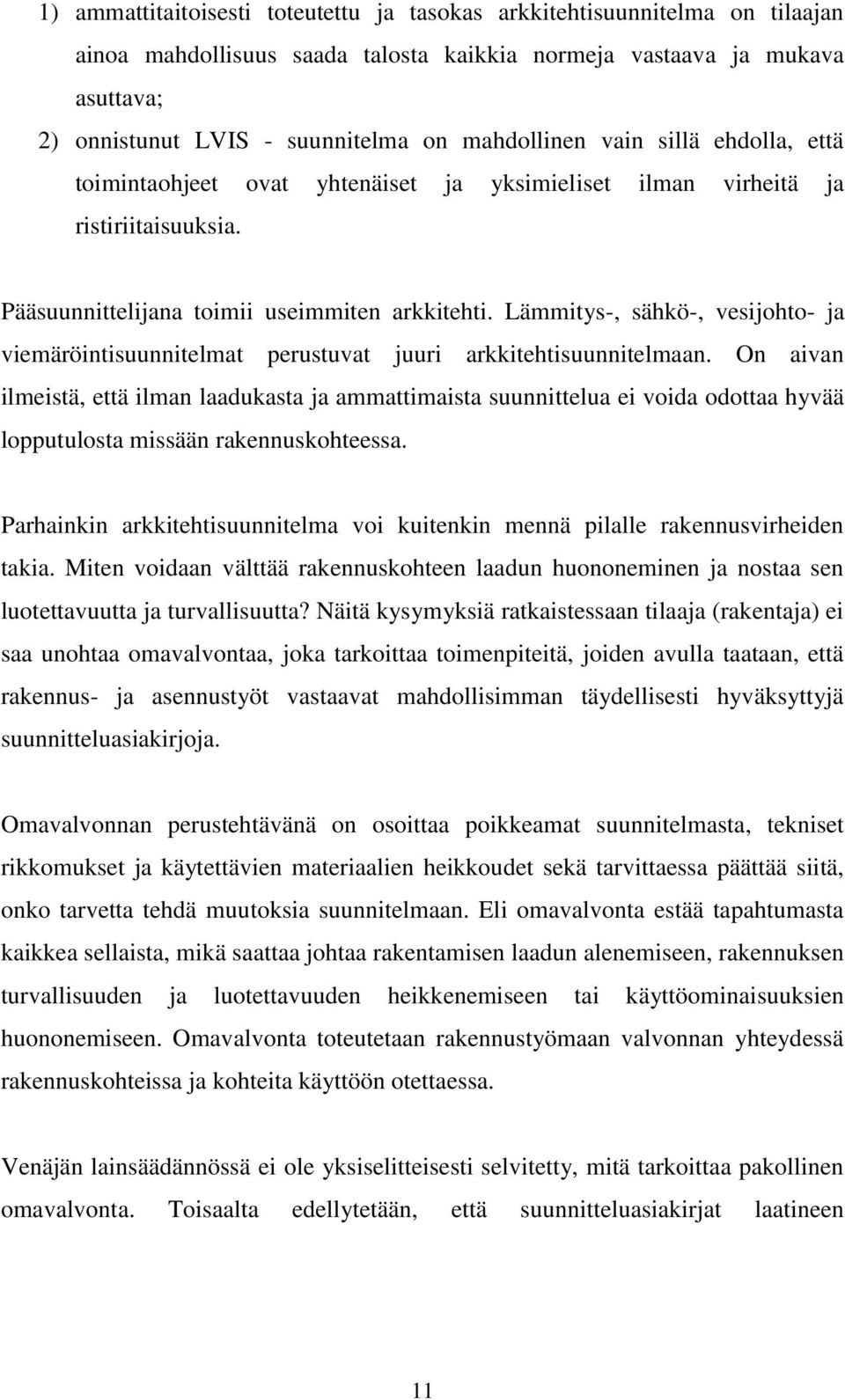 Lämmitys-, sähkö-, vesijohto- ja viemäröintisuunnitelmat perustuvat juuri arkkitehtisuunnitelmaan.