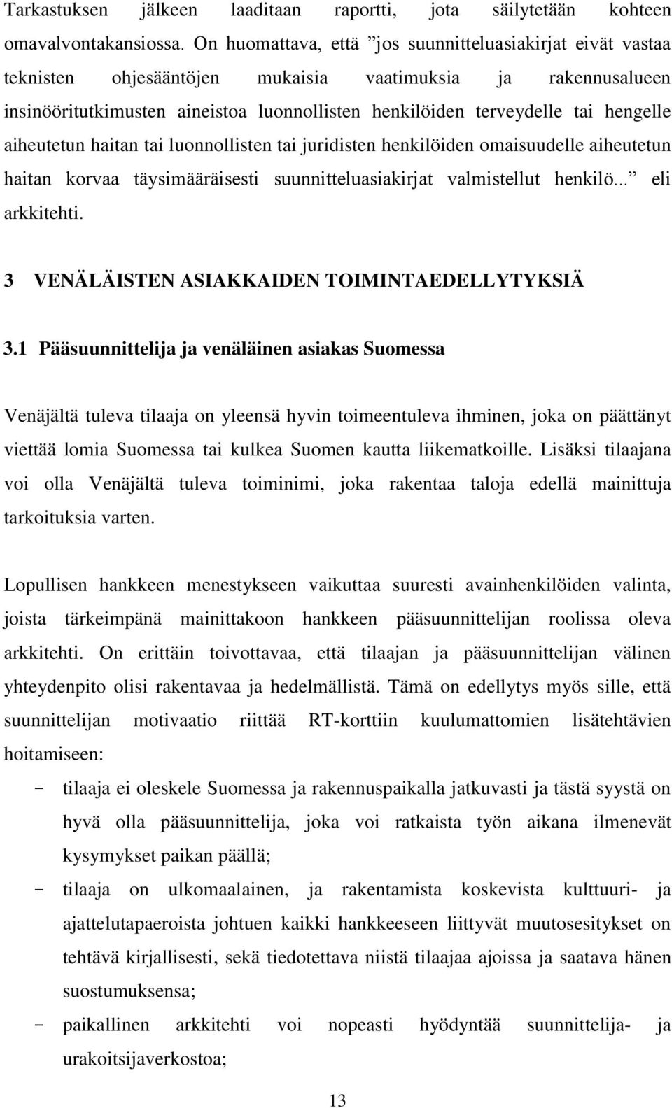 hengelle aiheutetun haitan tai luonnollisten tai juridisten henkilöiden omaisuudelle aiheutetun haitan korvaa täysimääräisesti suunnitteluasiakirjat valmistellut henkilö... eli arkkitehti.