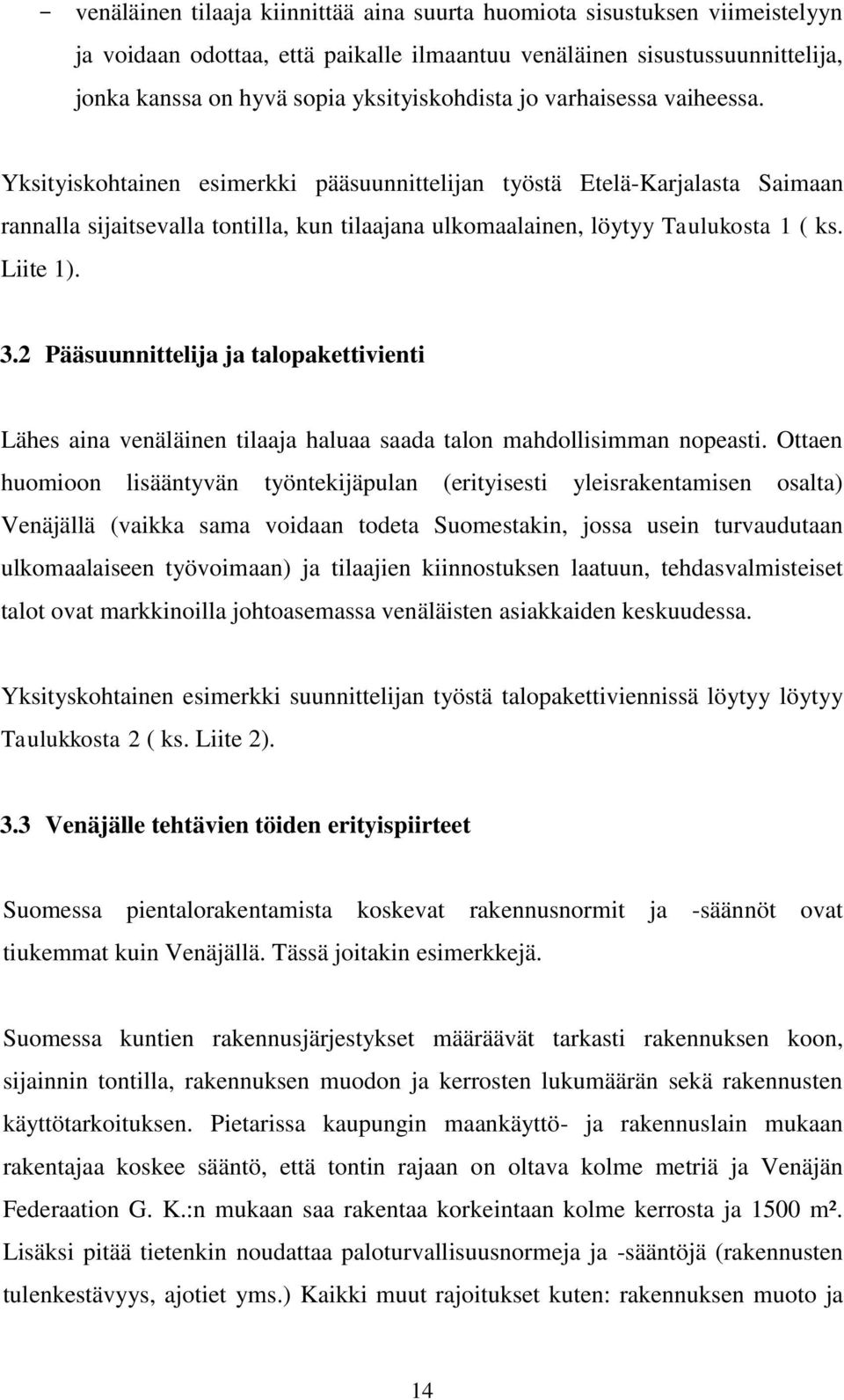 Yksityiskohtainen esimerkki pääsuunnittelijan työstä Etelä-Karjalasta Saimaan rannalla sijaitsevalla tontilla, kun tilaajana ulkomaalainen, löytyy Taulukosta 1 ( ks. Liite 1). 3.