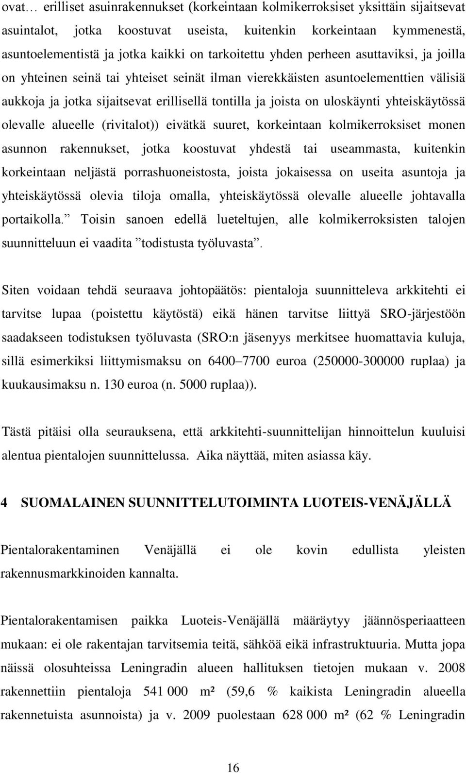 uloskäynti yhteiskäytössä olevalle alueelle (rivitalot)) eivätkä suuret, korkeintaan kolmikerroksiset monen asunnon rakennukset, jotka koostuvat yhdestä tai useammasta, kuitenkin korkeintaan neljästä