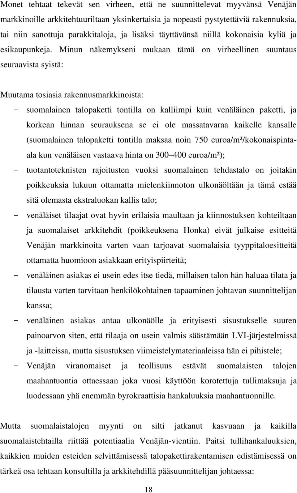 Minun näkemykseni mukaan tämä on virheellinen suuntaus seuraavista syistä: Muutama tosiasia rakennusmarkkinoista: - suomalainen talopaketti tontilla on kalliimpi kuin venäläinen paketti, ja korkean