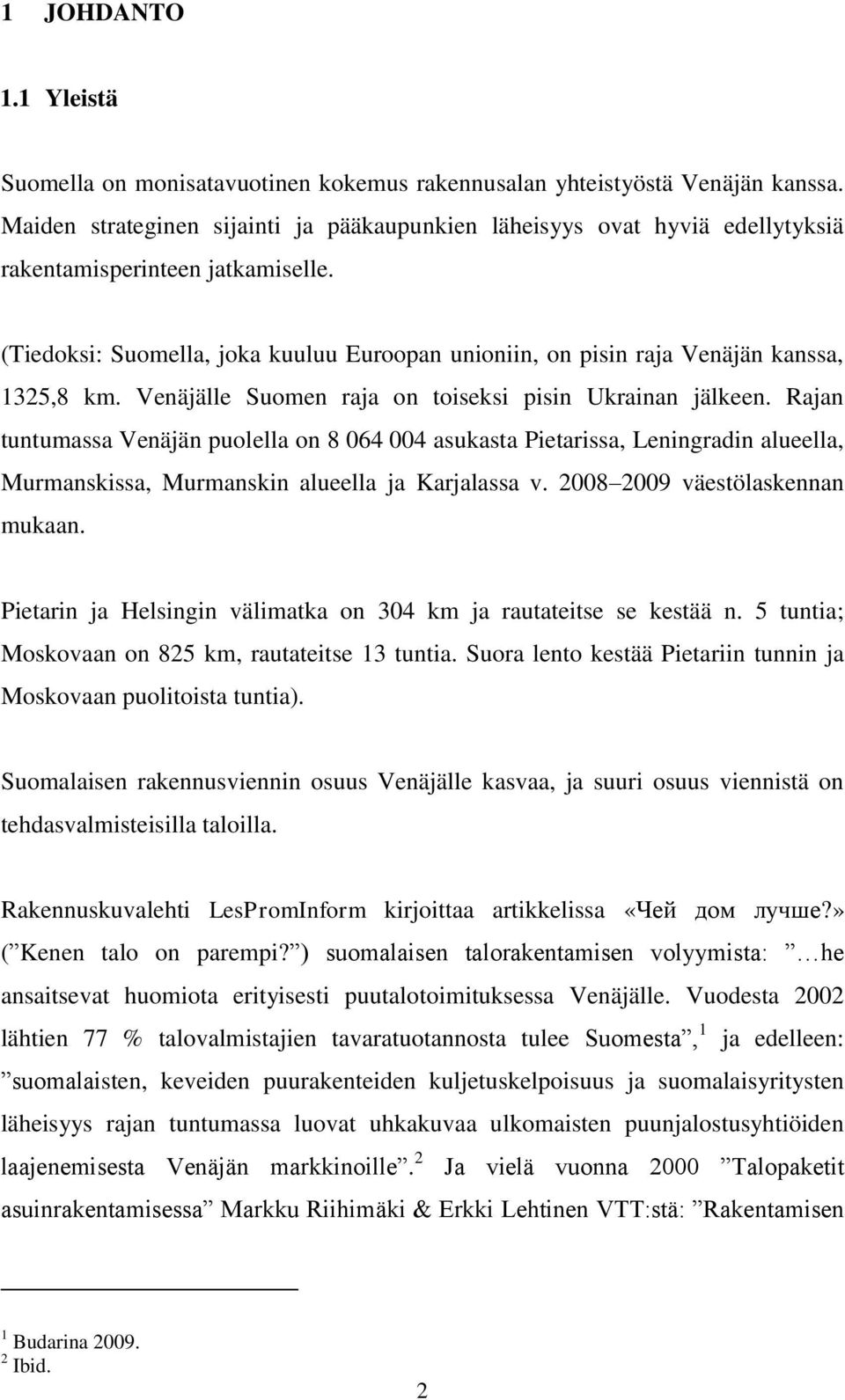 (Tiedoksi: Suomella, joka kuuluu Euroopan unioniin, on pisin raja Venäjän kanssa, 1325,8 km. Venäjälle Suomen raja on toiseksi pisin Ukrainan jälkeen.